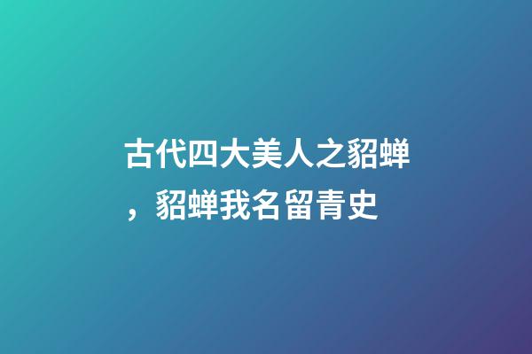 古代四大美人之貂蝉，貂蝉我名留青史-第1张-观点-玄机派