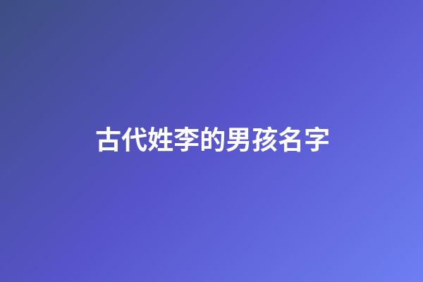 古代姓李的男孩名字(古代姓李的男孩名字怎么取)-第1张-男孩起名-玄机派