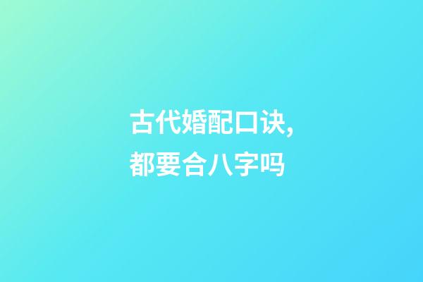 古代婚配口诀,都要合八字吗-第1张-观点-玄机派