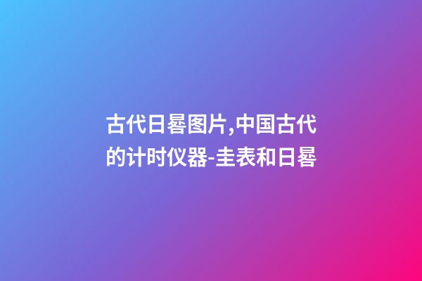 古代日晷图片,中国古代的计时仪器-圭表和日晷-第1张-观点-玄机派