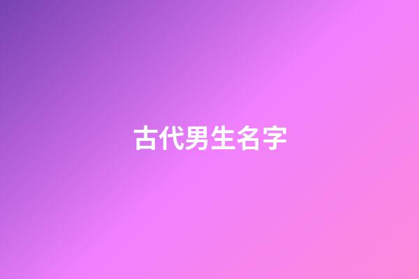 古代男生名字(古代男生名字帅气冷漠)-第1张-男孩起名-玄机派