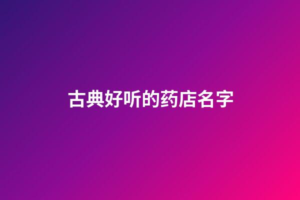 古典好听的药店名字