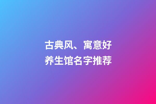 古典风、寓意好养生馆名字推荐