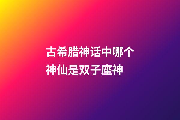 古希腊神话中哪个神仙是双子座神-第1张-星座运势-玄机派