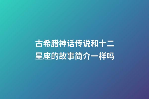 古希腊神话传说和十二星座的故事简介一样吗-第1张-星座运势-玄机派