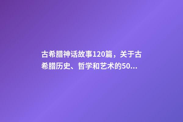 古希腊神话故事120篇，关于古希腊历史、哲学和艺术的50种好书(值得收藏)-第1张-观点-玄机派