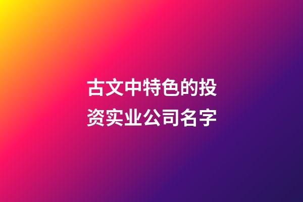 古文中特色的投资实业公司名字-第1张-公司起名-玄机派