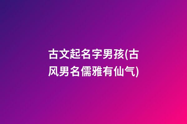 古文起名字男孩(古风男名儒雅有仙气)