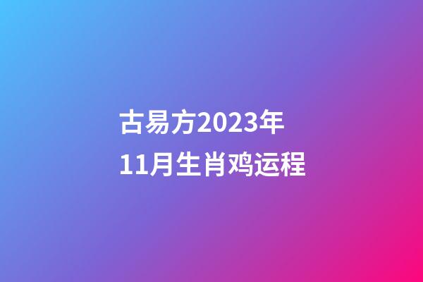 古易方2023年11月生肖鸡运程