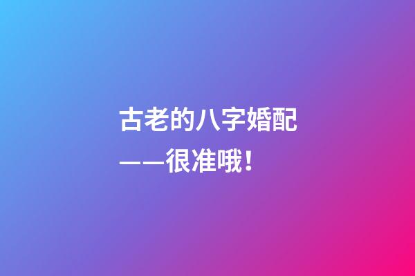 古老的八字婚配——很准哦！