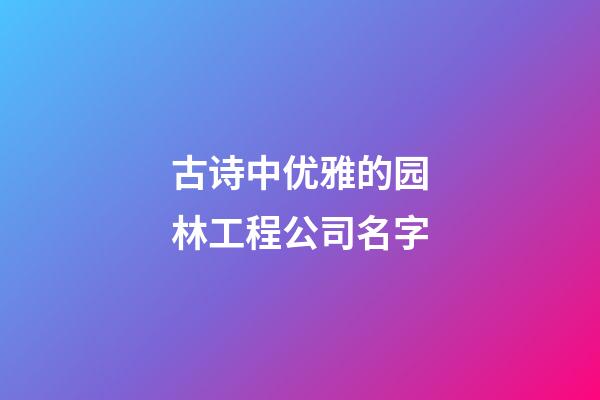 古诗中优雅的园林工程公司名字-第1张-公司起名-玄机派