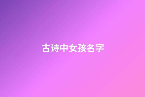 古诗中女孩名字(古诗中女孩名字怎么取)-第1张-女孩起名-玄机派