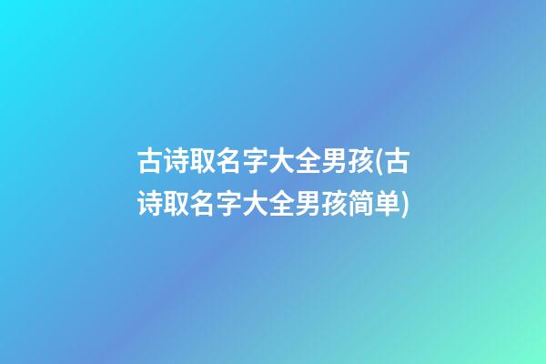 古诗取名字大全男孩(古诗取名字大全男孩简单)