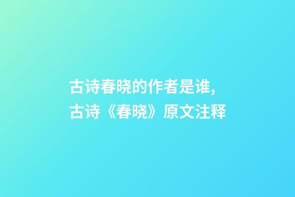 古诗春晓的作者是谁,古诗《春晓》原文注释-第1张-观点-玄机派