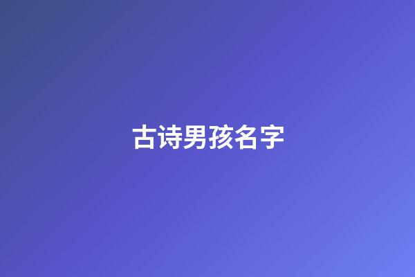 古诗男孩名字(唐诗男孩名字)-第1张-男孩起名-玄机派