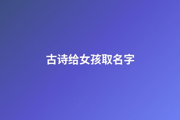 古诗给女孩取名字(古诗取女孩的名字大全)-第1张-女孩起名-玄机派