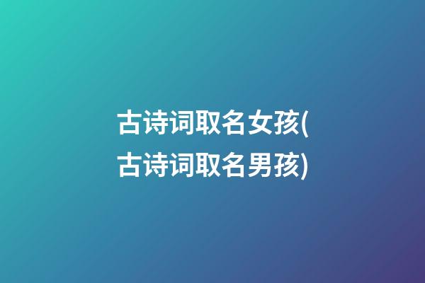古诗词取名女孩(古诗词取名男孩)