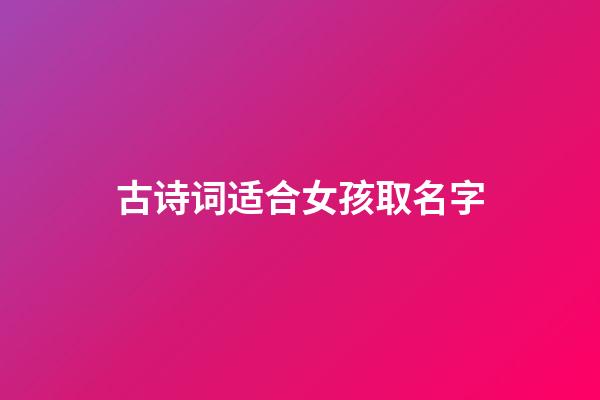 古诗词适合女孩取名字(古诗词适合女孩的名字)-第1张-女孩起名-玄机派