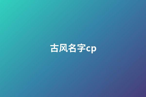 古风名字cp(古风名字男)-第1张-男孩起名-玄机派