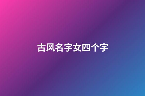 古风名字女四个字(古风名字女三个字)-第1张-女孩起名-玄机派