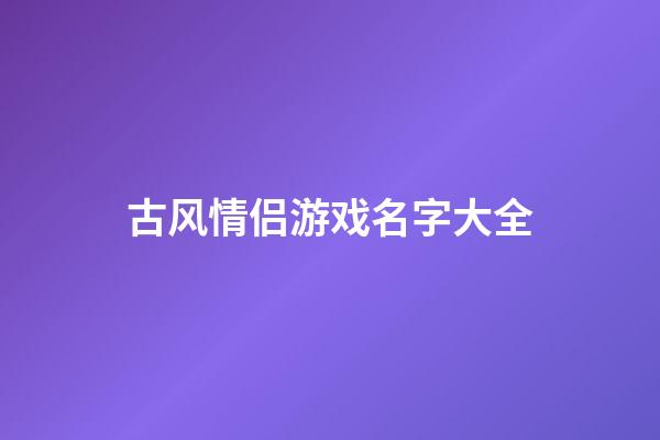 古风情侣游戏名字大全