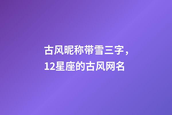 古风昵称带雪三字，12星座的古风网名-第1张-观点-玄机派