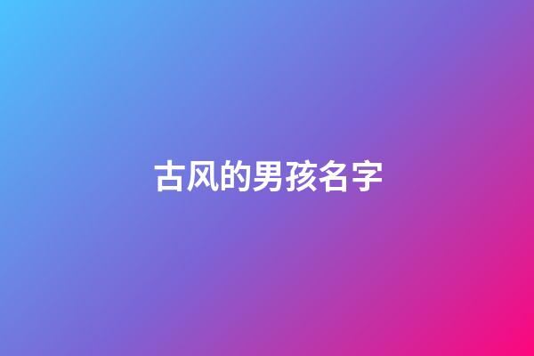 古风的男孩名字(古风男孩名字霸气)-第1张-男孩起名-玄机派