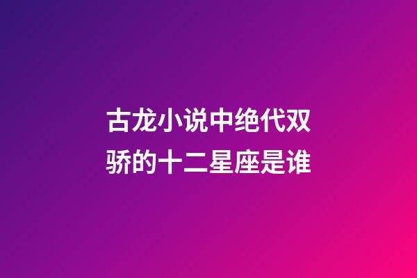 古龙小说中绝代双骄的十二星座是谁-第1张-星座运势-玄机派