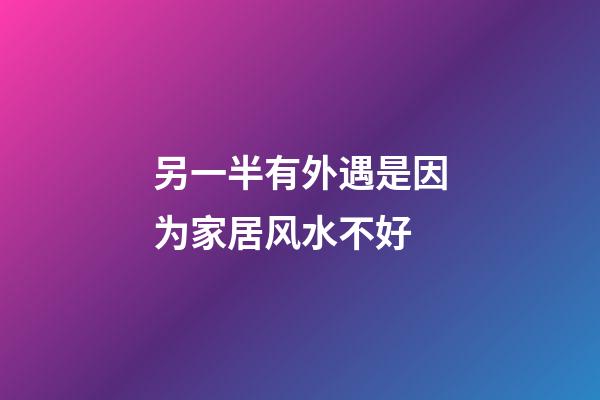 另一半有外遇是因为家居风水不好