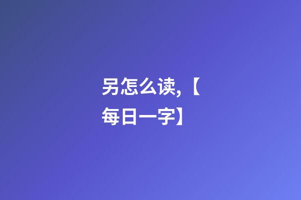 另怎么读,【每日一字】-第1张-观点-玄机派