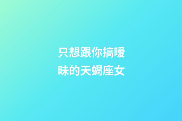 只想跟你搞暧昧的天蝎座女-第1张-星座运势-玄机派