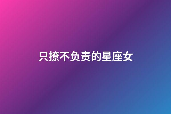 只撩不负责的星座女-第1张-星座运势-玄机派