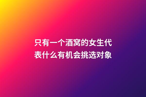 只有一个酒窝的女生代表什么?有机会挑选对象