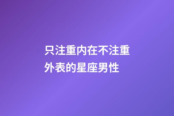 只注重内在不注重外表的星座男性-第1张-星座运势-玄机派