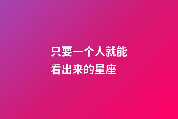 只要一个人就能看出来的星座-第1张-星座运势-玄机派