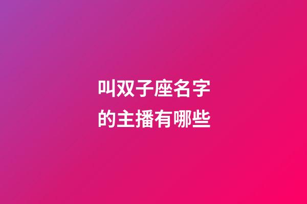 叫双子座名字的主播有哪些-第1张-星座运势-玄机派