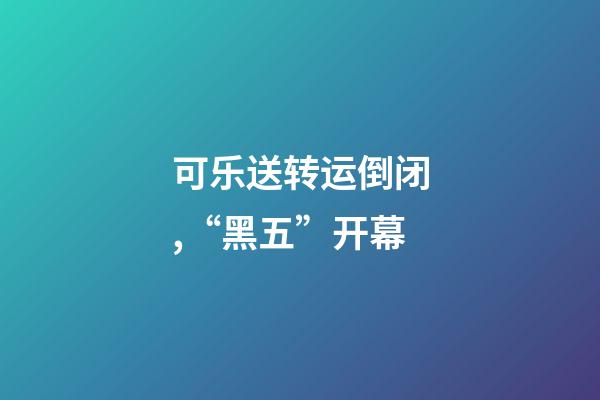 可乐送转运倒闭,“黑五”开幕-第1张-观点-玄机派