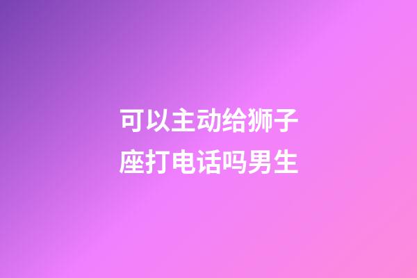 可以主动给狮子座打电话吗男生-第1张-星座运势-玄机派