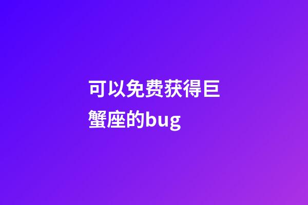 可以免费获得巨蟹座的bug-第1张-星座运势-玄机派
