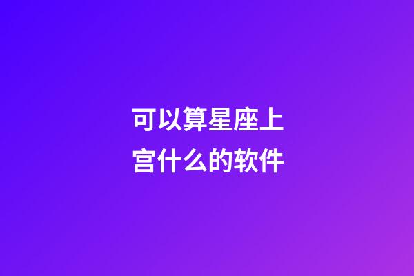 可以算星座上宫什么的软件