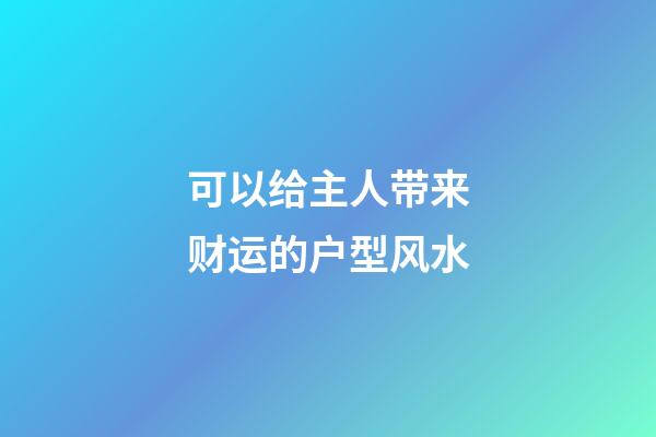 可以给主人带来财运的户型风水