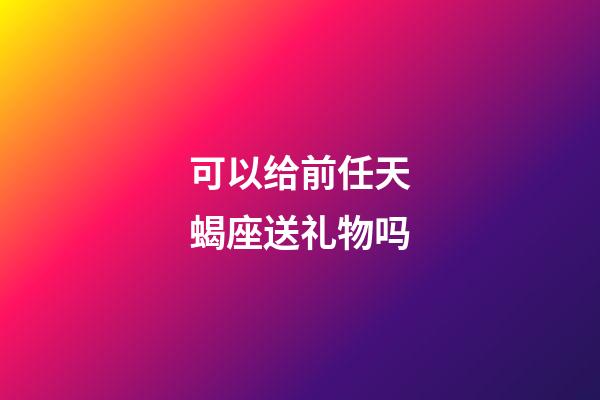 可以给前任天蝎座送礼物吗-第1张-星座运势-玄机派