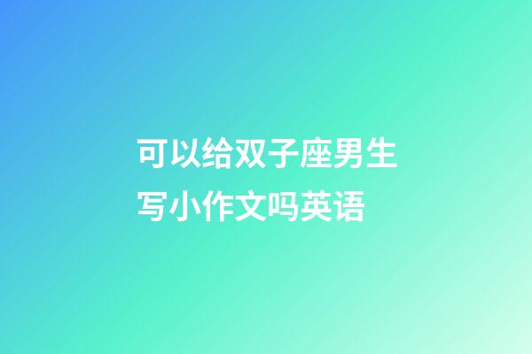 可以给双子座男生写小作文吗英语-第1张-星座运势-玄机派