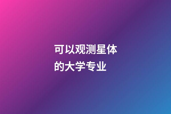 可以观测星体的大学专业-第1张-星座运势-玄机派