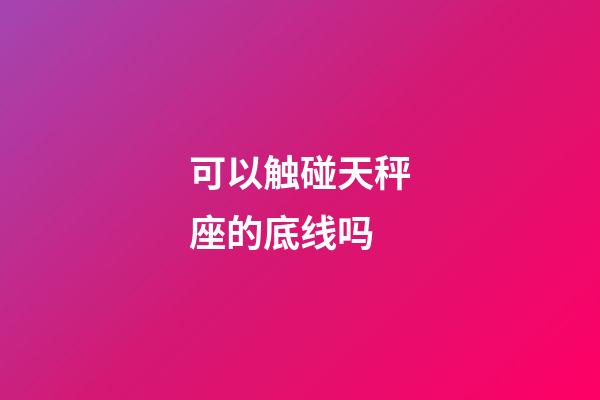 可以触碰天秤座的底线吗-第1张-星座运势-玄机派