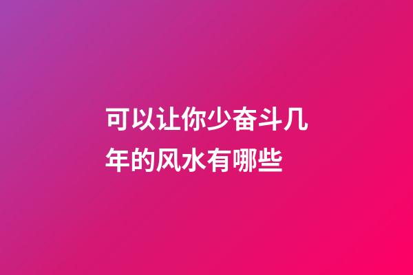 可以让你少奋斗几年的风水有哪些