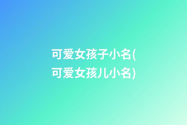 可爱女孩子小名(可爱女孩儿小名)
