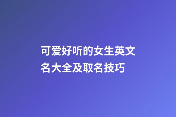 可爱好听的女生英文名大全及取名技巧