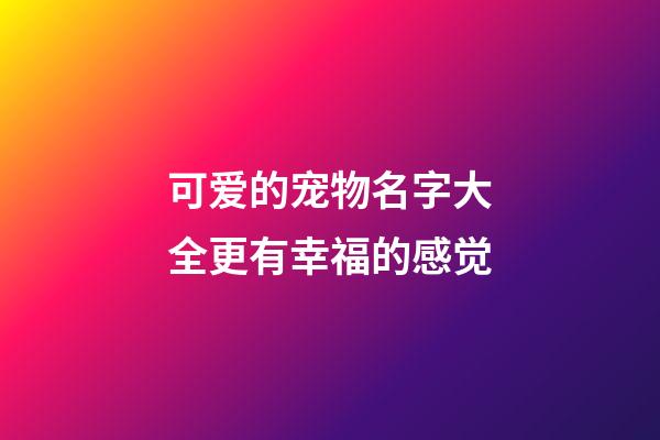 可爱的宠物名字大全更有幸福的感觉