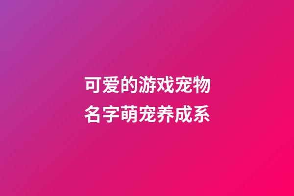 可爱的游戏宠物名字萌宠养成系
